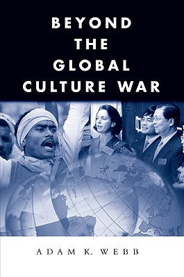 Beyond the Global Culture War by Webb, Adam K.