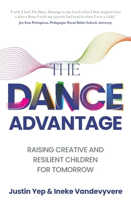The Dance Advantage: Raising Creative and Resilient Children for Tomorrow by Vandevyvere, Ineke