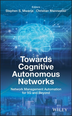 Towards Cognitive Autonomous Networks: Network Management Automation for 5g and Beyond by Mwanje, Stephen S.