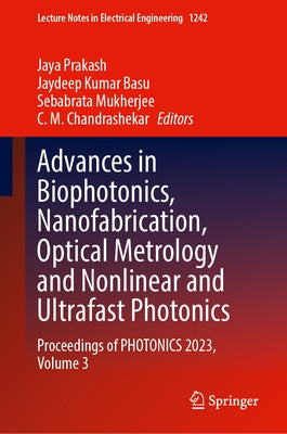 Advances in Biophotonics, Nanofabrication, Optical Metrology and Nonlinear and Ultrafast Photonics: Proceedings of Photonics 2023, Volume 3 by Prakash, Jaya