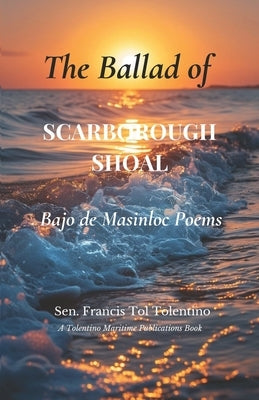 The Ballad of Scarborough Shoal: Bajo de Masinloc Poems by Tolentino, Francis