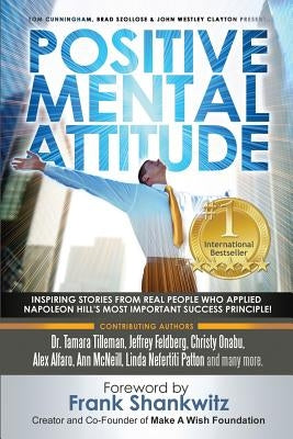 Positive Mental Attitude: Inspiring Stories from Real People Who Applied Napoleon Hill's Most Important Success Principle by Clayton, John Westley