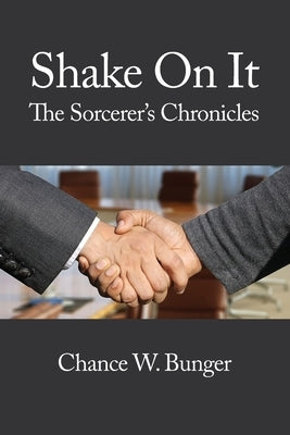 Shake On It: The Sorcerer's Chronicles by Bunger, Chance W.