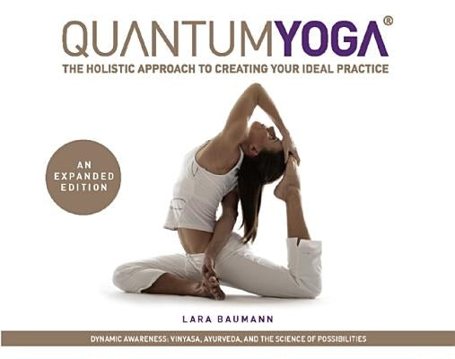 Quantum Yoga: The Holistic Approach to Creating Your Ideal Practice by Baumann, Lara