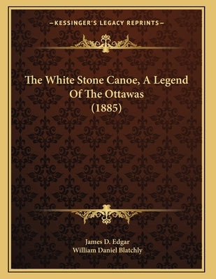 The White Stone Canoe, A Legend Of The Ottawas (1885) by Edgar, James D.