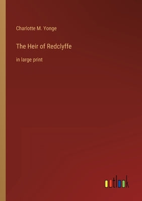 The Heir of Redclyffe: in large print by Yonge, Charlotte M.