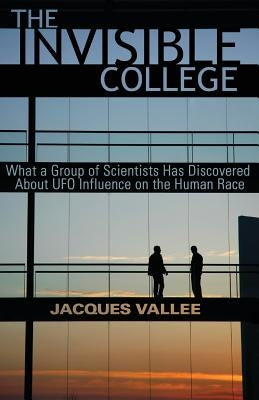 The Invisible College: What a Group of Scientists Has Discovered about UFO Influence on the Human Race by Vallee, Jacques