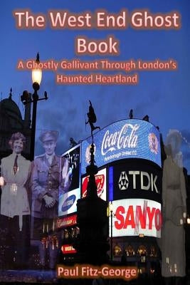 The West End Ghost Book: A Ghostly Gallivant Through London's Haunted Heartland by Fitz-George, Paul C.