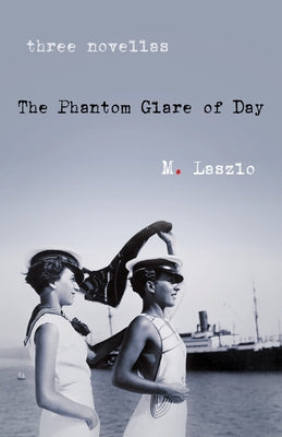The Phantom Glare of Day: Three Novellas by Laszlo, M.
