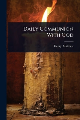 Daily Communion With God by Matthew, Henry