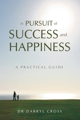 In Pursuit of Success and Happiness: A Practical Guide by Cross, Darryl
