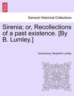 Sirenia; Or, Recollections of a Past Existence. [By B. Lumley.] by Anonymous