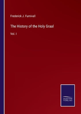 The History of the Holy Graal: Vol. I by Furnivall, Frederick J.