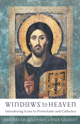 Windows to Heaven: Introducing Icons to Protestants and Catholics by Zelensky, Elizabeth