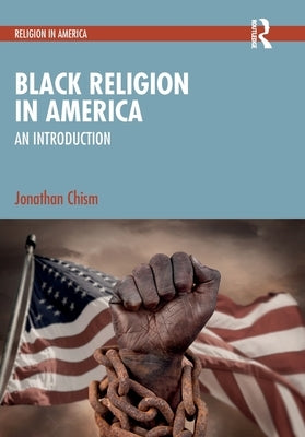 Black Religion in America: An Introduction by Chism, Jonathan