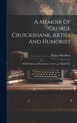 A Memoir Of George Cruickshank, Artist And Humorist: With Numerous Illustrations, And A £1 Bank Note by Hamilton, Walter
