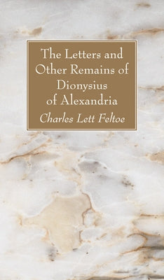 The Letters and Other Remains of Dionysius of Alexandria by Feltoe, Charles Lett