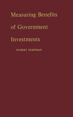 Measuring Benefits of Government Investments by Dorfman, Robert