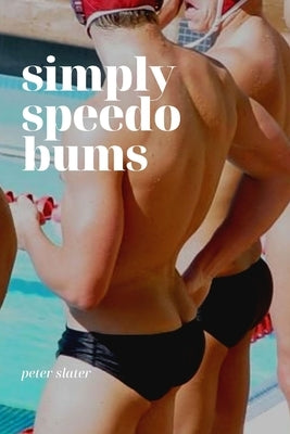 Simply Speedo Bums by Slater, Peter