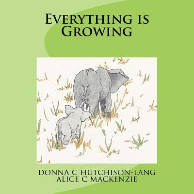 Everything is Growing by MacKenzie, Alice P.