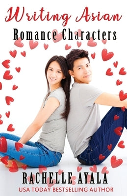 Writing Asian Romance Characters: A Romance In A Month How-To Book by Ayala, Rachelle