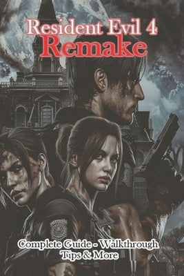 Resident Evil 4 Remake Complete Guide - Walkthrough - Tips & More by Evy