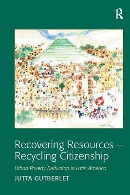 Recovering Resources - Recycling Citizenship: Urban Poverty Reduction in Latin America by Gutberlet, Jutta