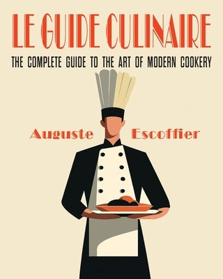 Escoffier: The Complete Guide to the Art of Modern Cookery by Escoffier, Georges