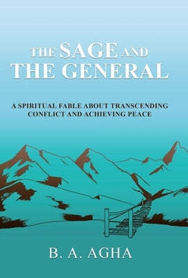 The Sage and the General: A Spiritual Fable About Transcending Conflict and Achieving Peace by Agha, B. A.