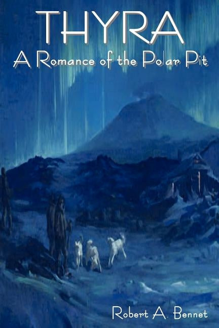 Thyra: A Romance of the Polar Pit by Bennet, Robert Ames