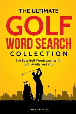 The Ultimate Golf Word Search Collection: The Best Golf Wordsearches for Both Adults and Kids by Adams, James