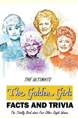 The Ultimate 'The Golden Girls' Facts and Trivia: : Things You Need to Know About 'The Golden Girls' by Branch, Jamila