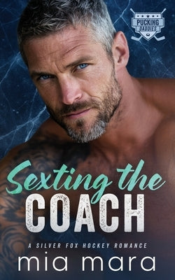 Sexting the Coach: A Silver Fox Hockey Romance by Mara, Mia