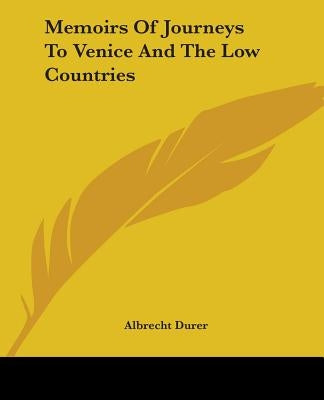 Memoirs Of Journeys To Venice And The Low Countries by Durer, Albrecht