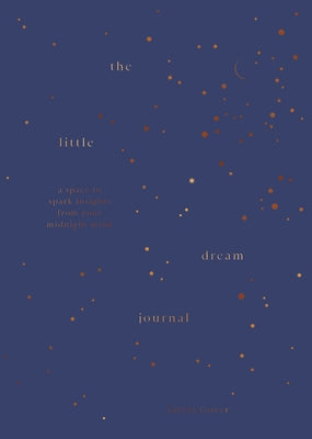The Little Dream Journal: A Space to Spark Insights from Your Midnight Mind by Gover, Tzivia