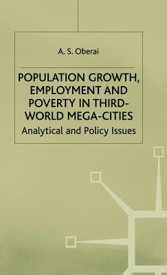 Population Growth, Employment and Poverty in Third-World Mega-Cities: Analytical and Policy Issues by Oberai, A. S.