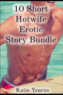 10 Short Hotwife Erotic Story Bundle by Yearns, Katie