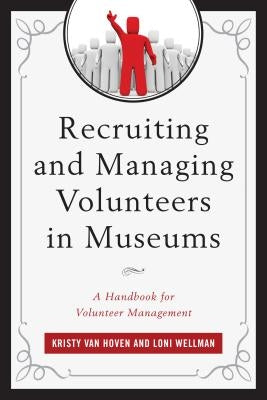 Recruiting and Managing Volunteers in Museums: A Handbook for Volunteer Management by Van Hoven, Kristy