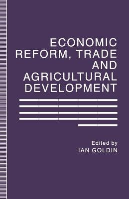 Economic Reform, Trade and Agricultural Development by Goldin, Ian A.