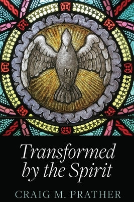 Transformed by the Spirit: A Modern Journey into SpiritualFormation by Prather, Craig M.