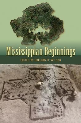 Mississippian Beginnings by Wilson, Gregory D.