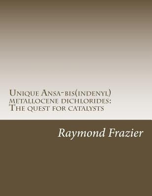 Unique Ansa-bis(indenyl)metallocene dichlorides: The quest for catalysts: PhD Thesis by Frazier II, Raymond L.