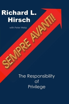 Sempre Avanti!: The Responsibility of Privilege by Hirsch, Richard L.