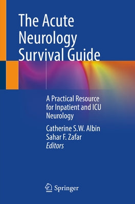The Acute Neurology Survival Guide: A Practical Resource for Inpatient and ICU Neurology by Albin, Catherine S. W.