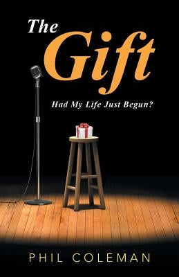 The Gift: Had My Life Just Begun? by Coleman, Phil