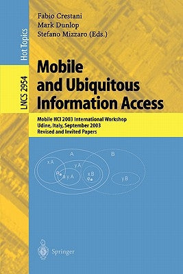 Mobile and Ubiquitous Information Access: Mobile Hci 2003 International Workshop, Udine, Italy, September 8, 2003, Revised and Invited Papers by Crestani, Fabio