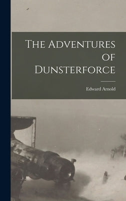 The Adventures of Dunsterforce by Edward Arnold
