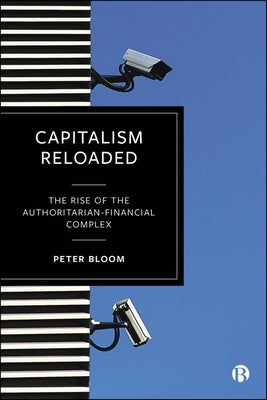Capitalism Reloaded: The Rise of the Authoritarian-Financial Complex by Bloom, Peter