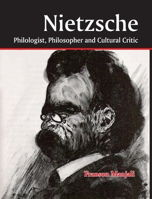 Nietzsche: Philologist, Philosopher and Cultural Critic by Manjali, Franson