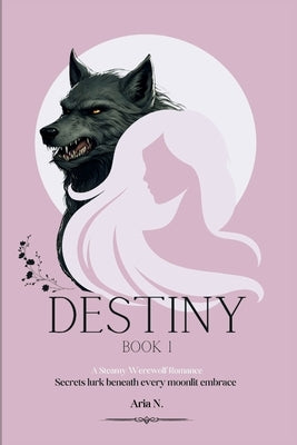 Destiny: A Steamy Werewolf Romance by N, Aria
